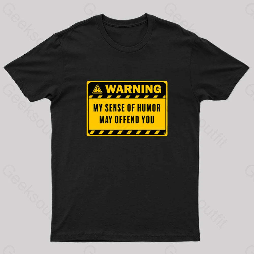 Warning My Sense Of Humor May Offend You Geek T-Shirt Black / S