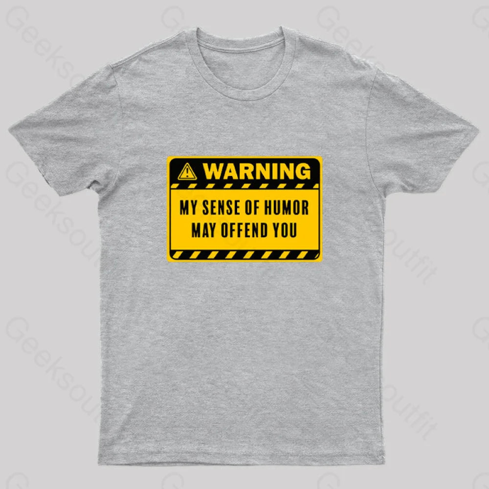 Warning My Sense Of Humor May Offend You Geek T-Shirt Grey / S