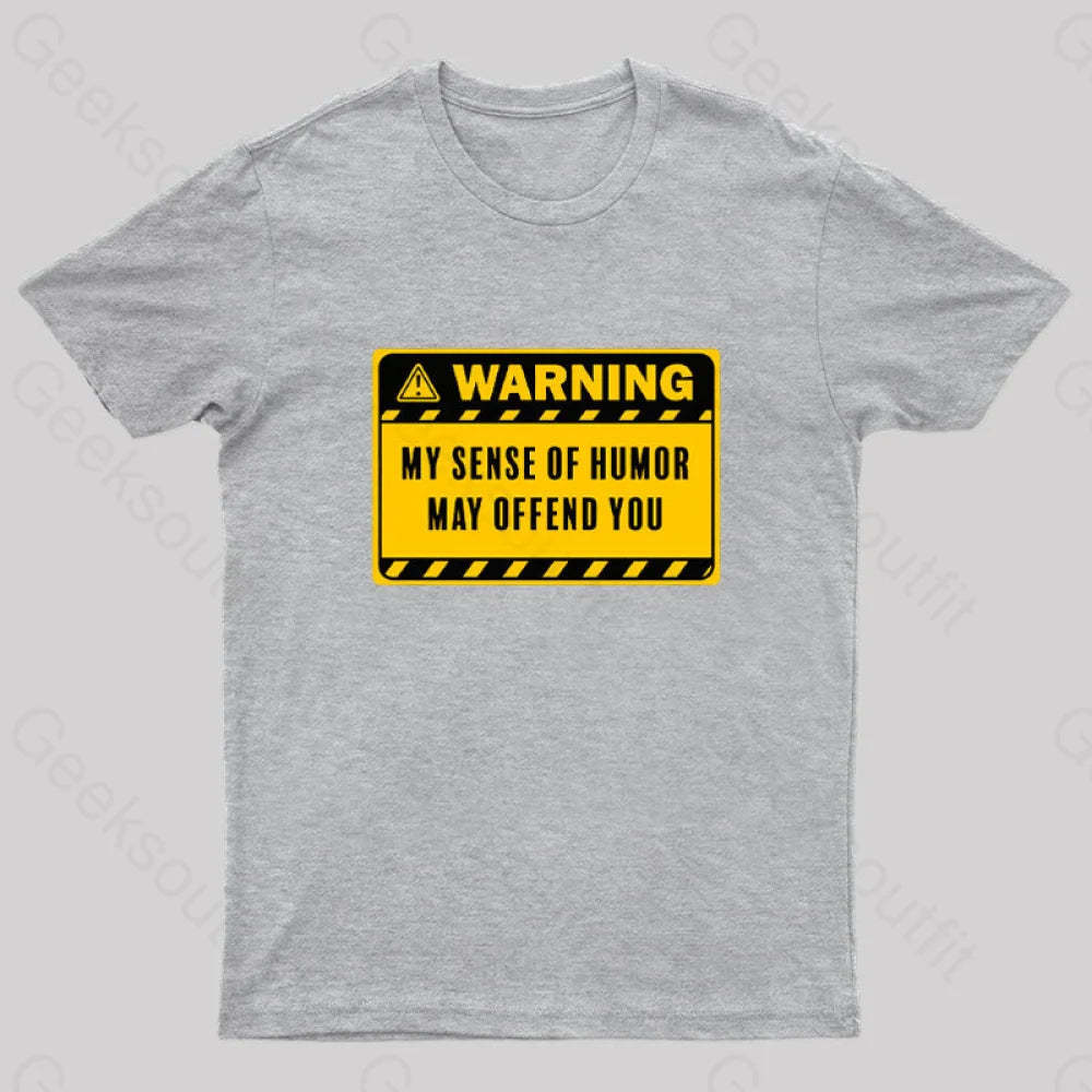 Warning My Sense Of Humor May Offend You Geek T-Shirt Grey / S