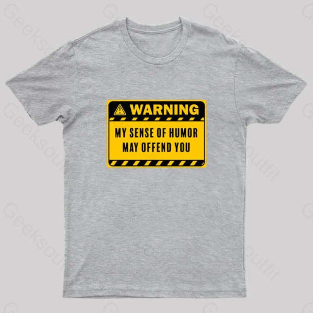 Warning My Sense Of Humor May Offend You Geek T-Shirt Grey / S