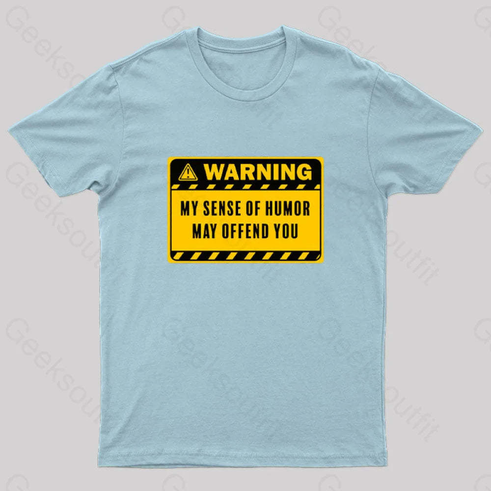 Warning My Sense Of Humor May Offend You Geek T-Shirt Light Blue / S