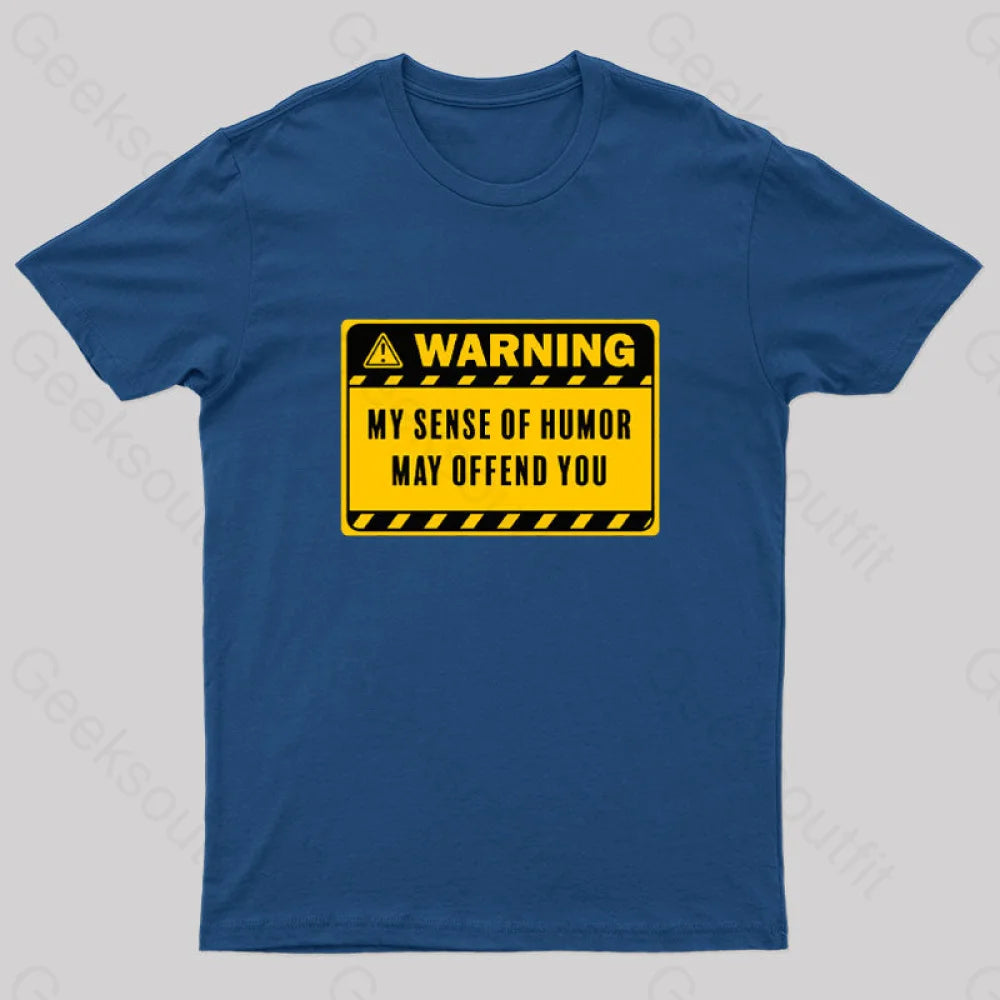 Warning My Sense Of Humor May Offend You Geek T-Shirt Navy / S