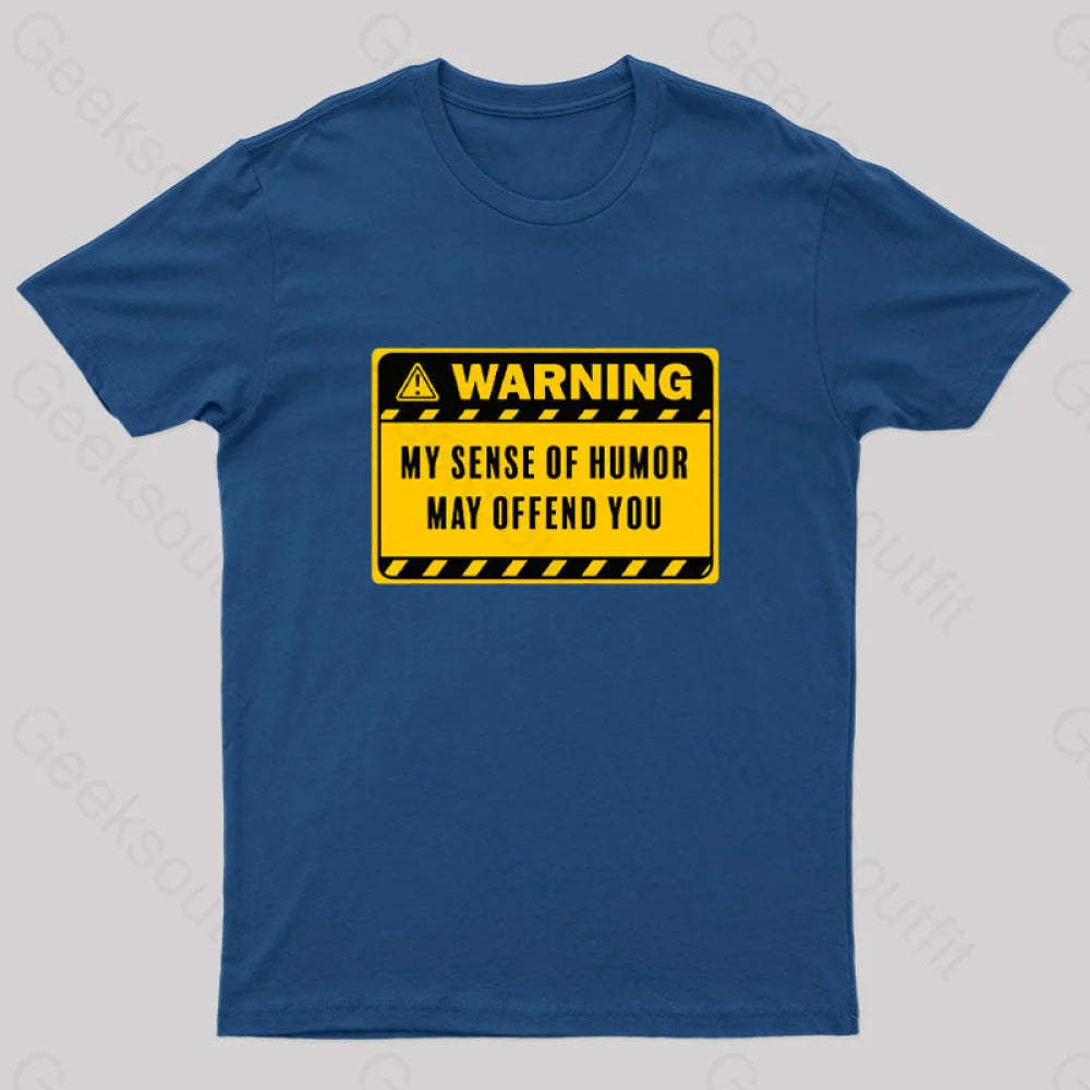 Warning My Sense Of Humor May Offend You Geek T-Shirt Navy / S