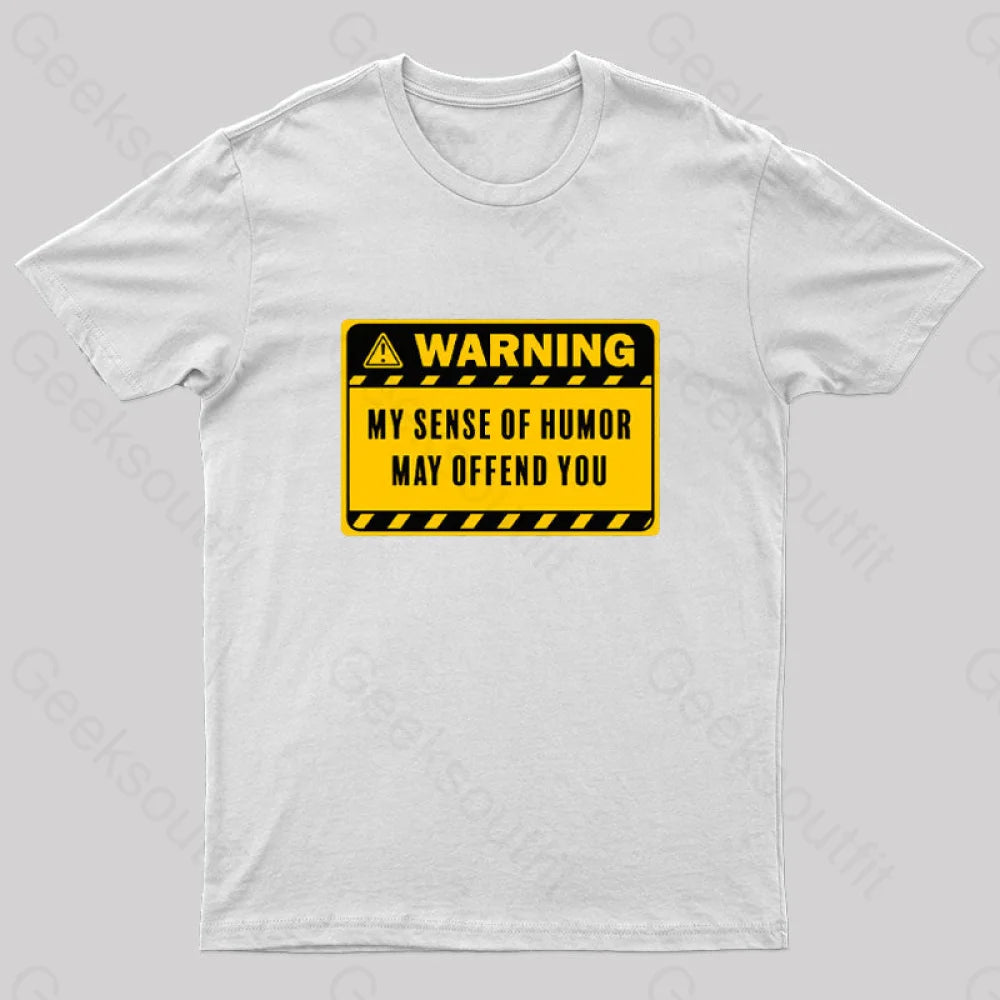 Warning My Sense Of Humor May Offend You Geek T-Shirt White / S