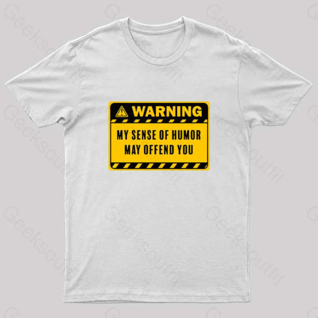 Warning My Sense Of Humor May Offend You Geek T-Shirt White / S