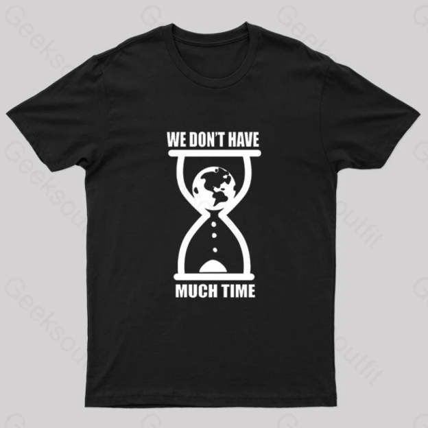 We Don’t Have Much Time Geek T-Shirt Black / S
