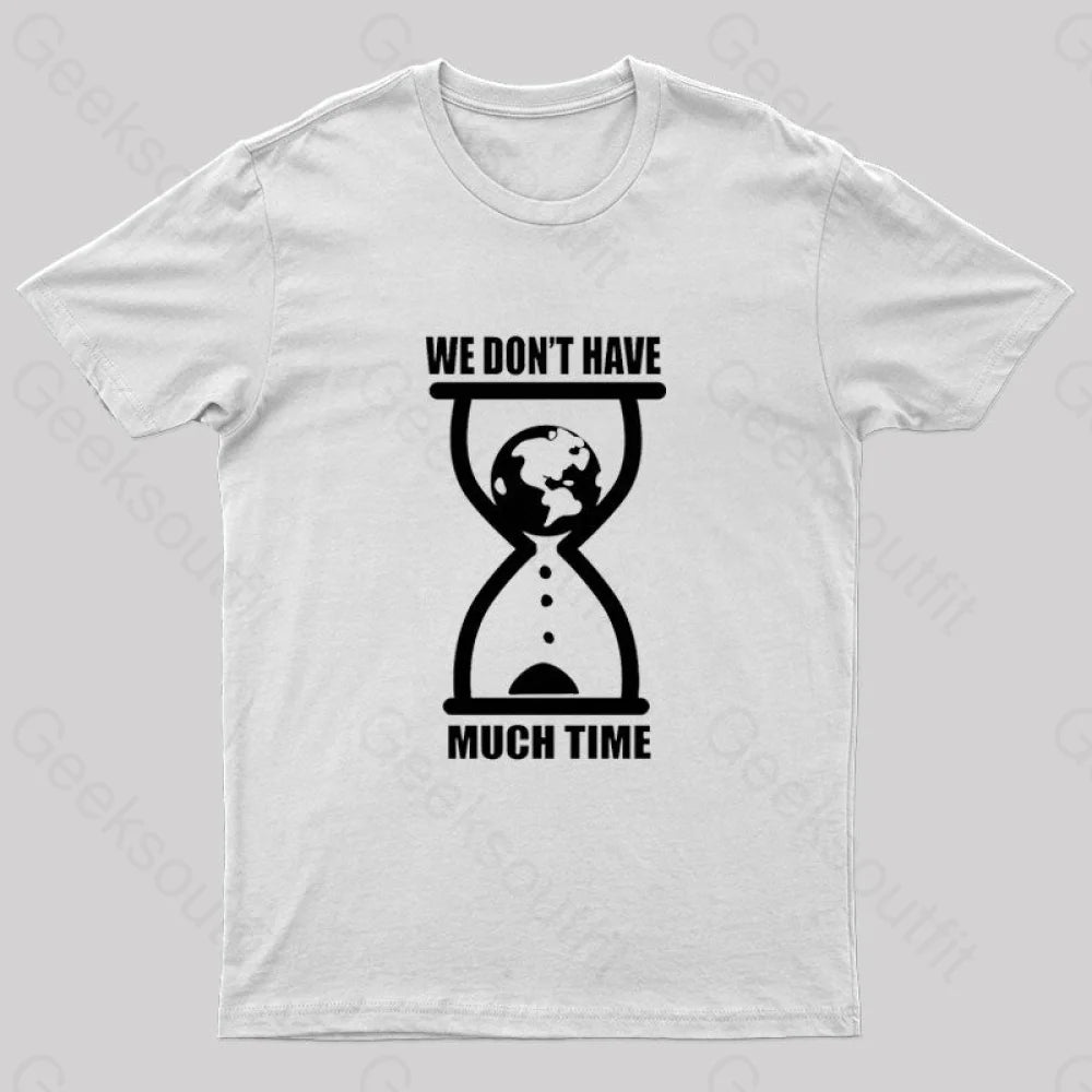 We Don’t Have Much Time Geek T-Shirt White / S