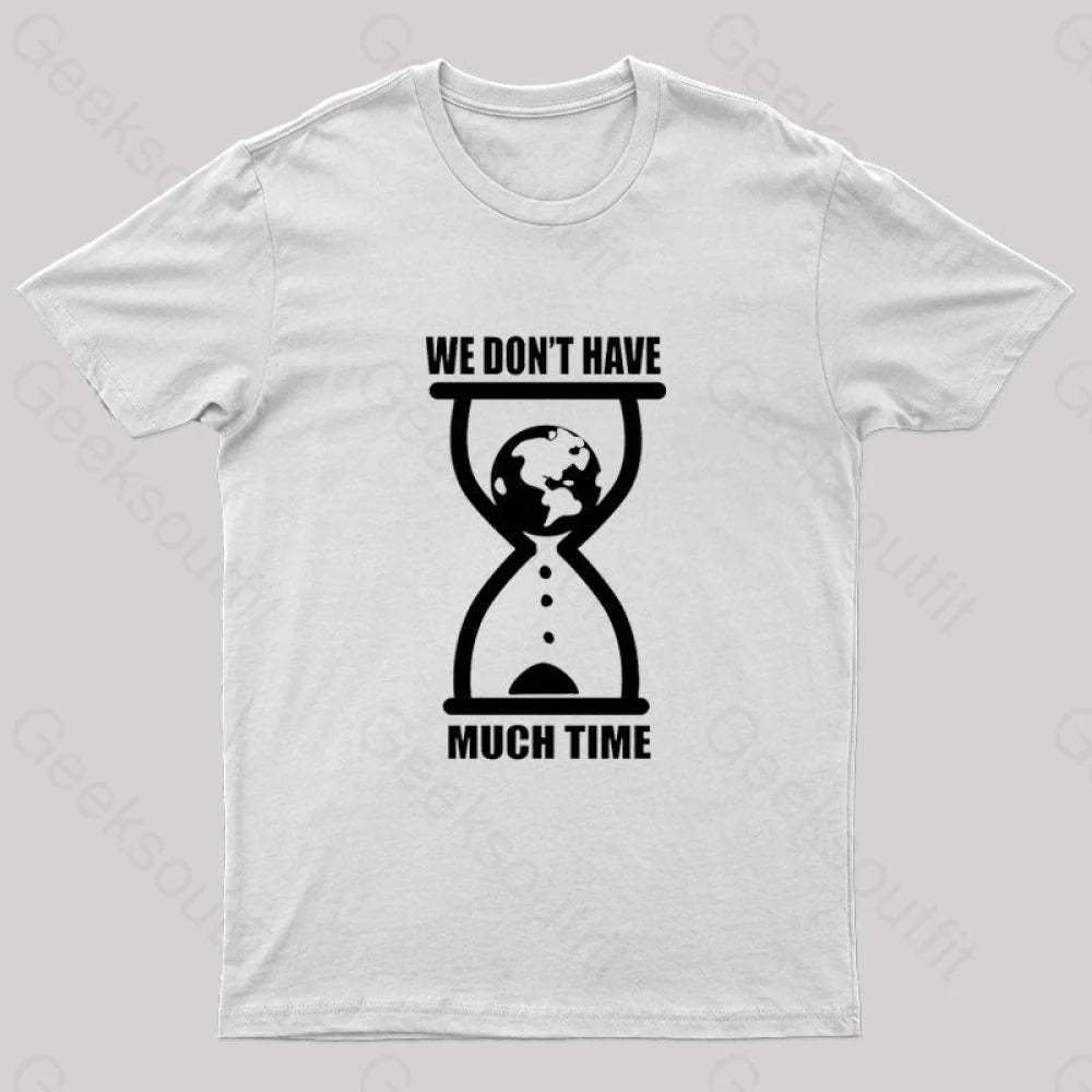 We Don’t Have Much Time Geek T-Shirt White / S