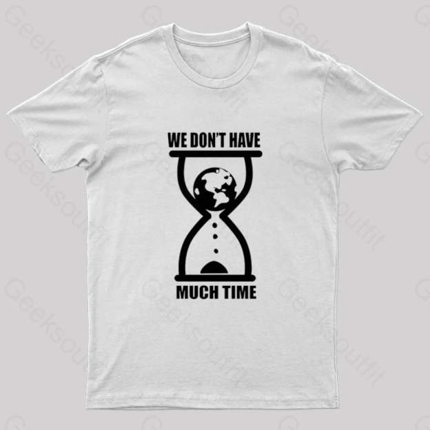 We Don’t Have Much Time Geek T-Shirt White / S