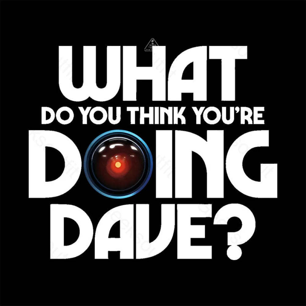 What Do You Think You¡¯re Doing Dave? T-Shirt