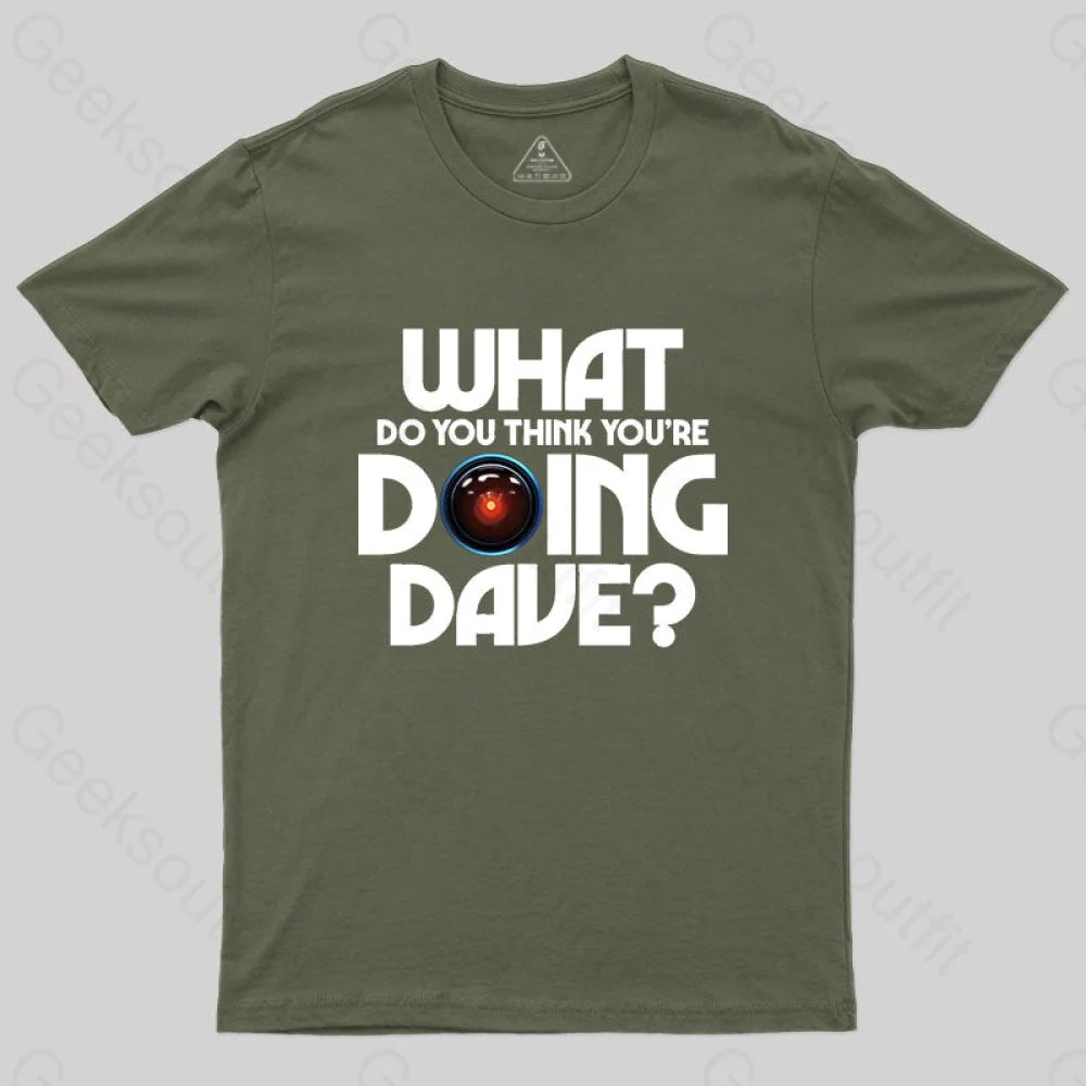 What Do You Think You¡¯re Doing Dave? T-Shirt Army Green / S
