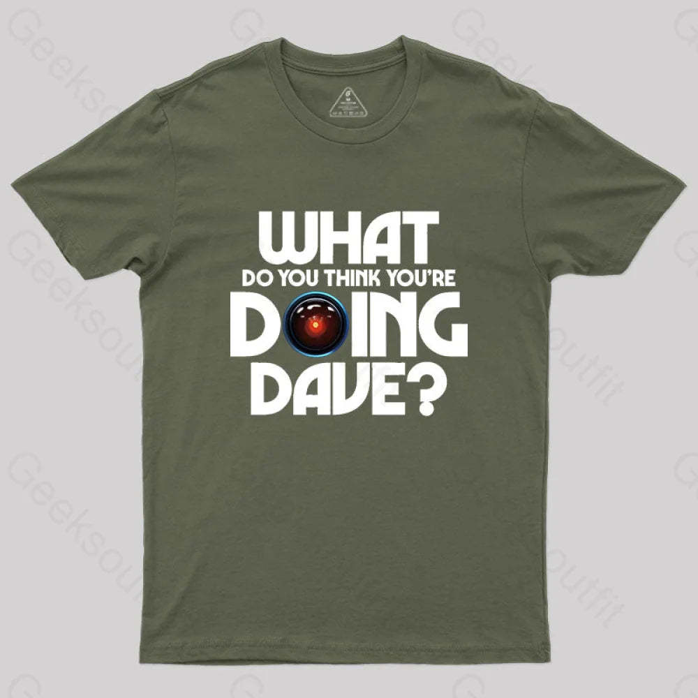What Do You Think You¡¯re Doing Dave? T-Shirt Army Green / S