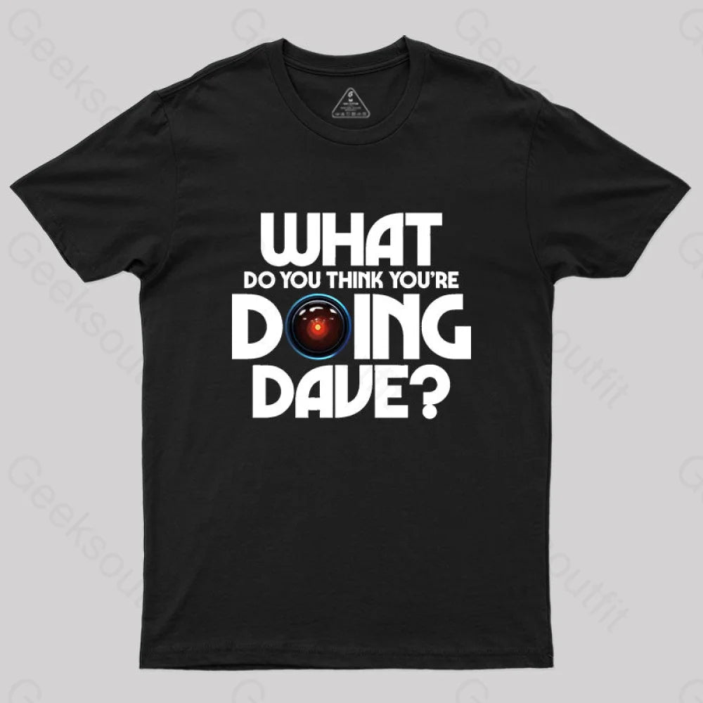 What Do You Think You¡¯re Doing Dave? T-Shirt Black / S