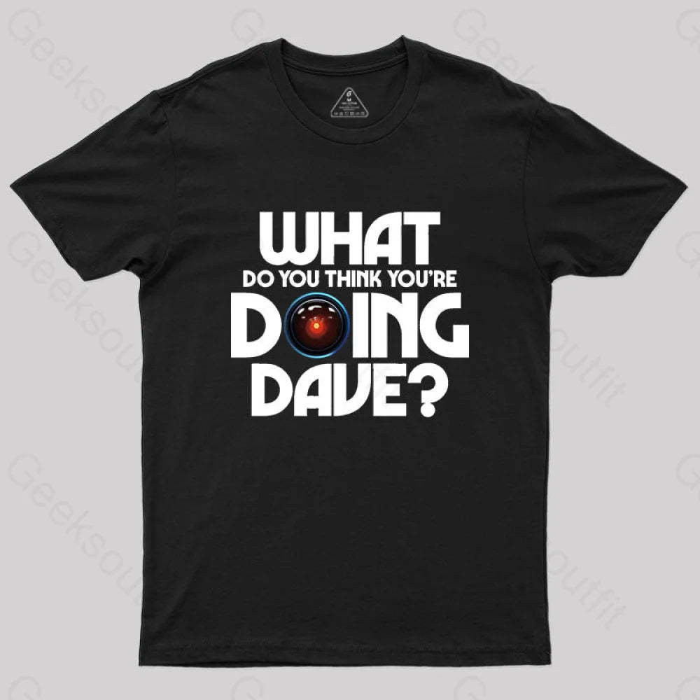 What Do You Think You¡¯re Doing Dave? T-Shirt Black / S