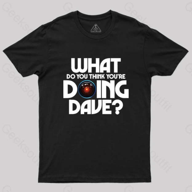 What Do You Think You¡¯re Doing Dave? T-Shirt Black / S