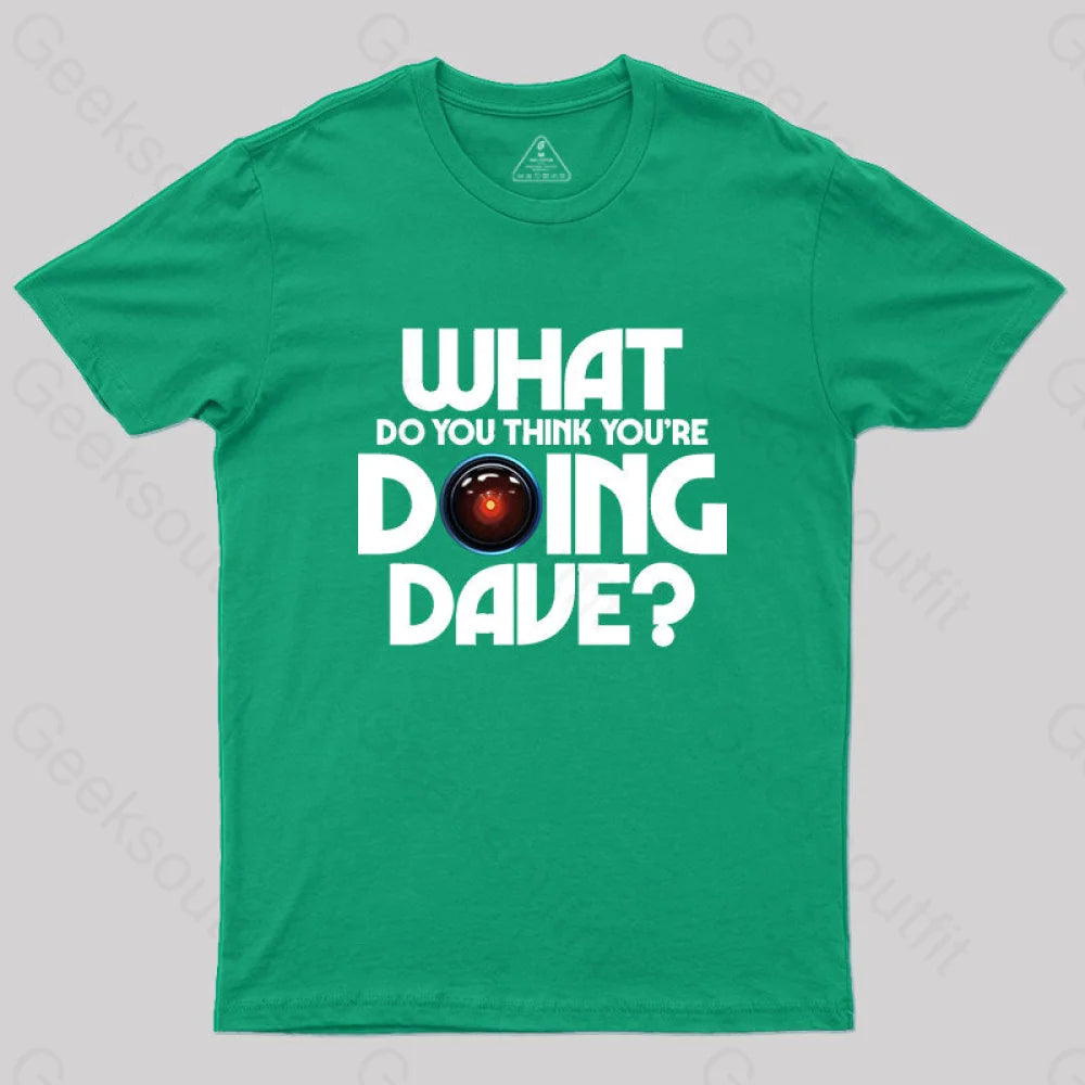 What Do You Think You¡¯re Doing Dave? T-Shirt Green / S