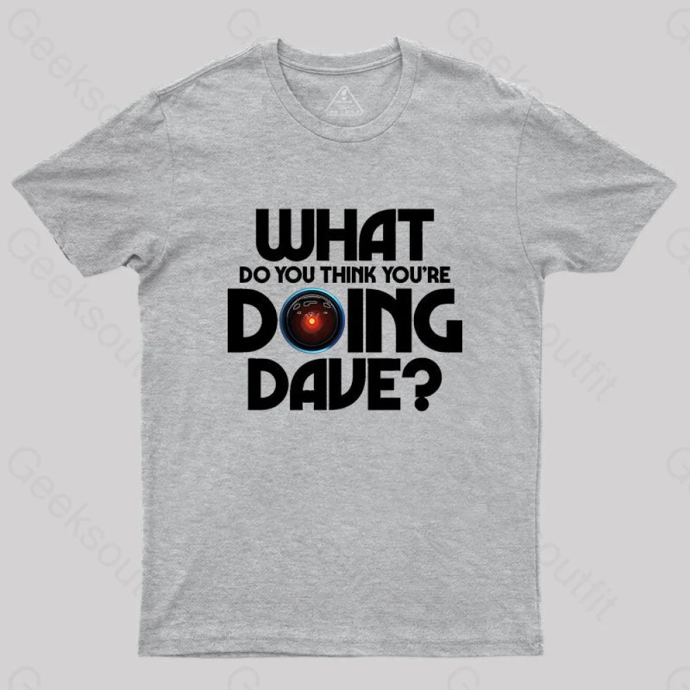 What Do You Think You¡¯re Doing Dave? T-Shirt Grey / S