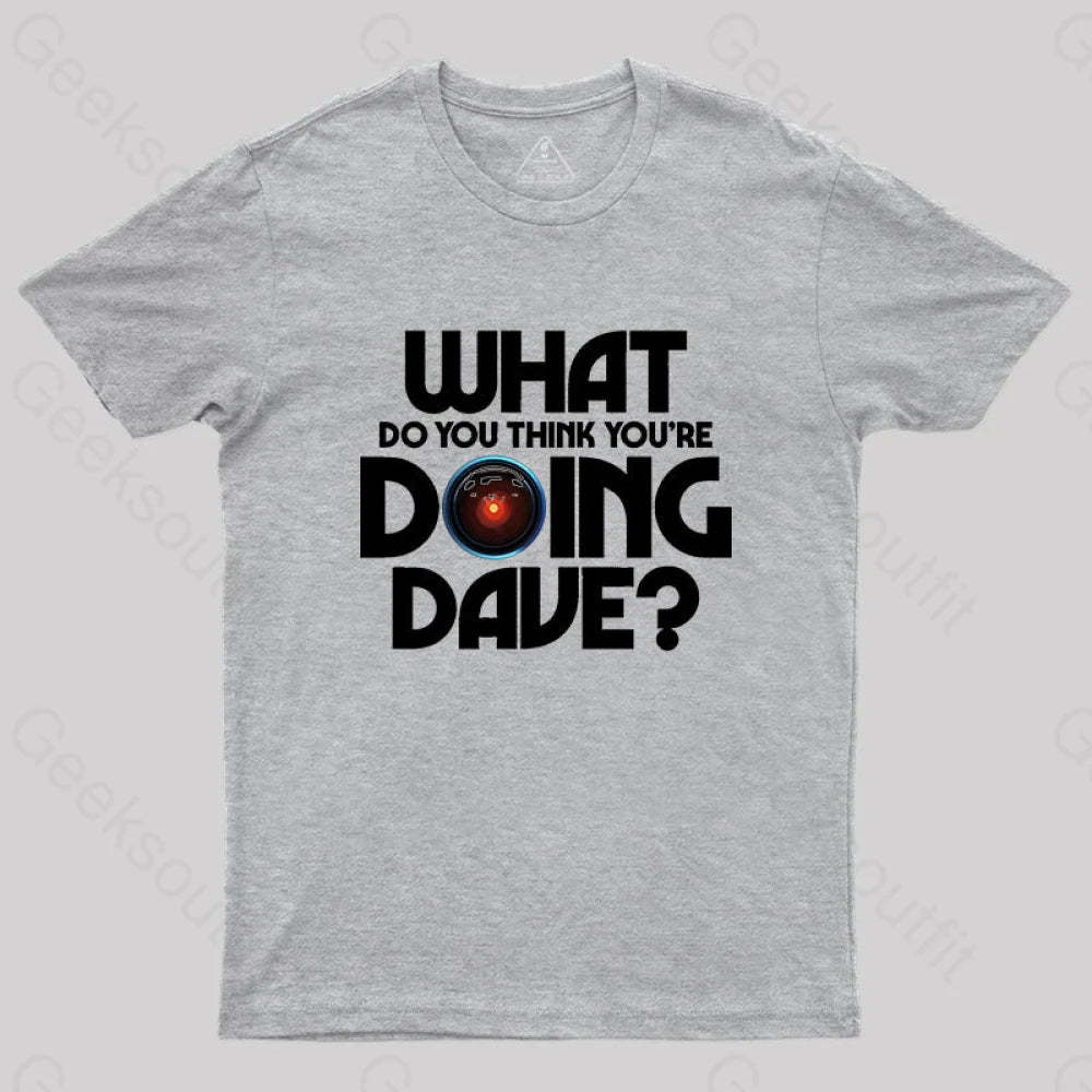 What Do You Think You¡¯re Doing Dave? T-Shirt Grey / S