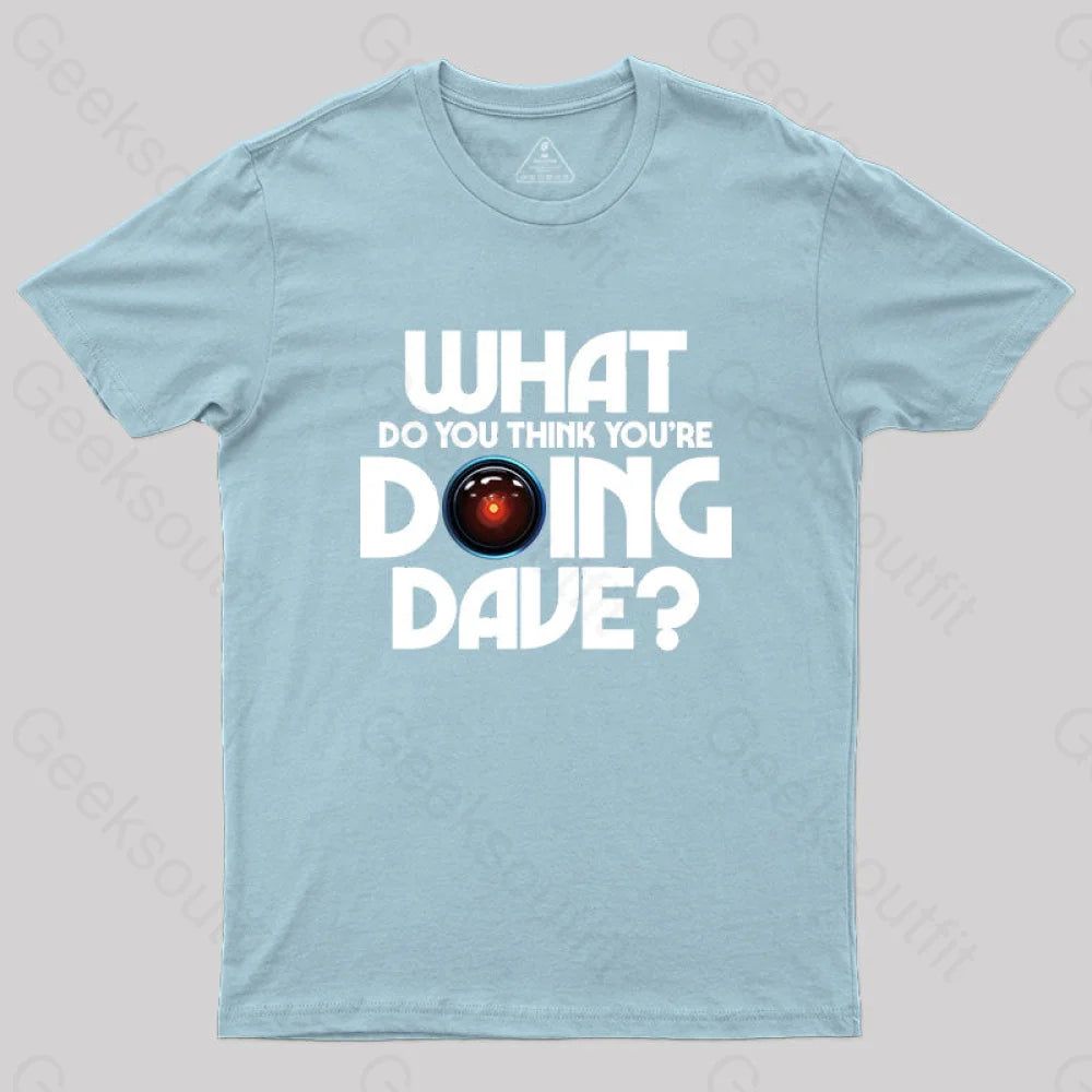 What Do You Think You¡¯re Doing Dave? T-Shirt Light Blue / S