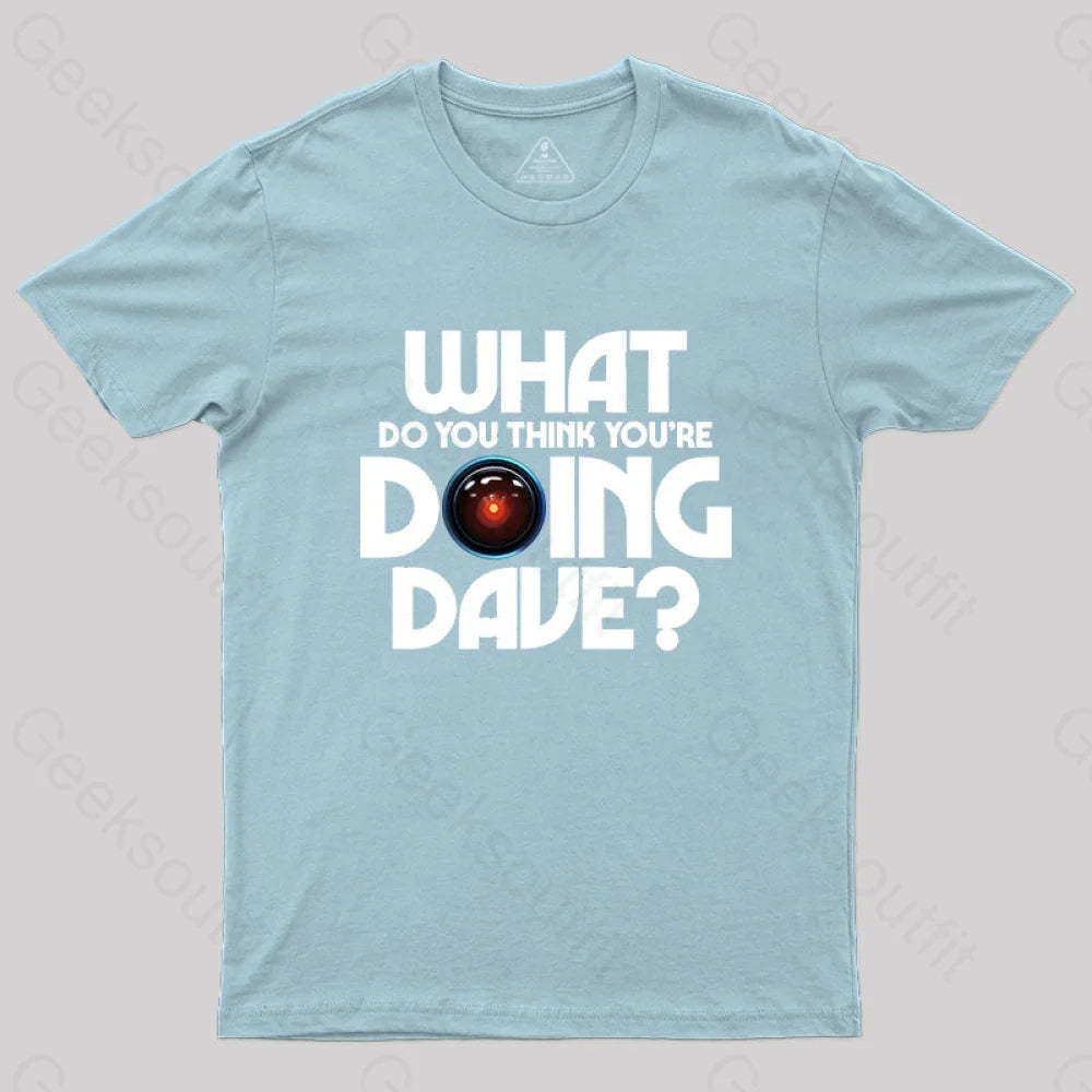 What Do You Think You¡¯re Doing Dave? T-Shirt Light Blue / S