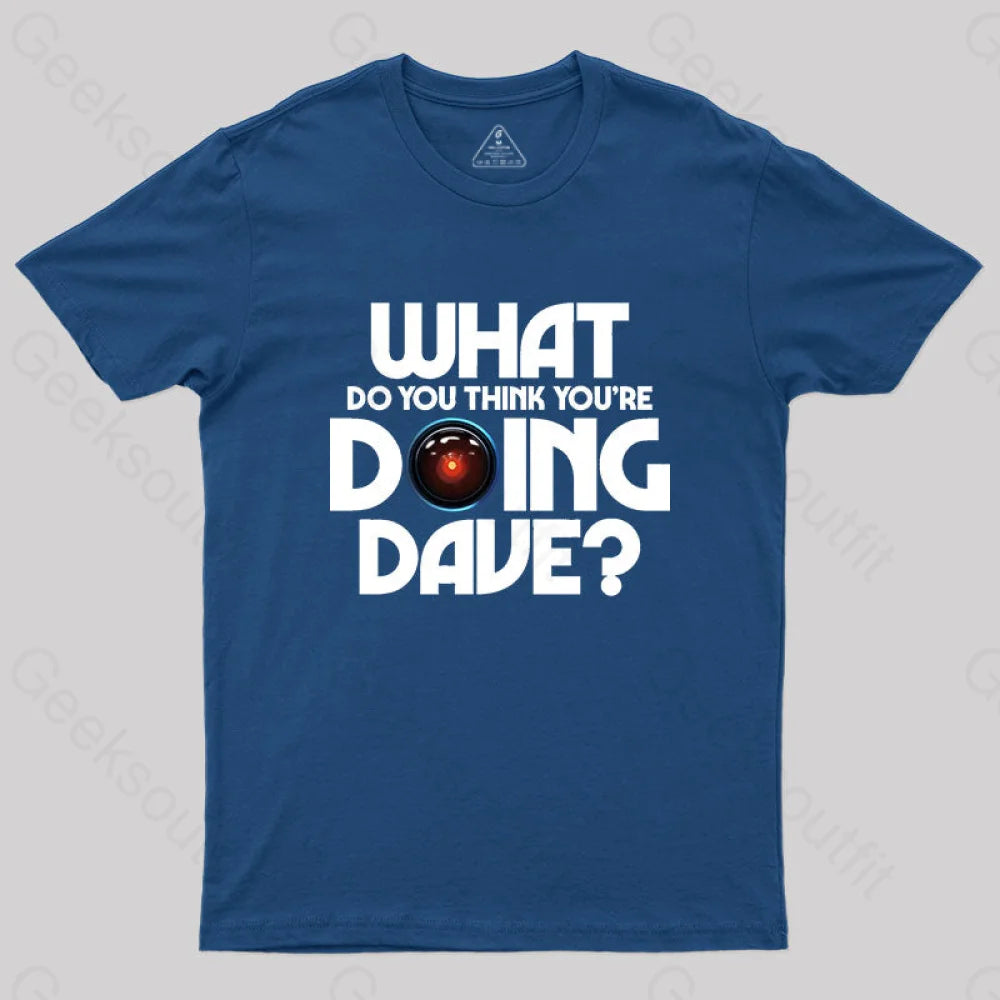 What Do You Think You¡¯re Doing Dave? T-Shirt Navy / S
