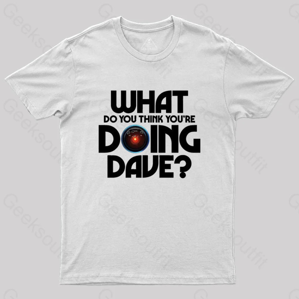 What Do You Think You¡¯re Doing Dave? T-Shirt White / S