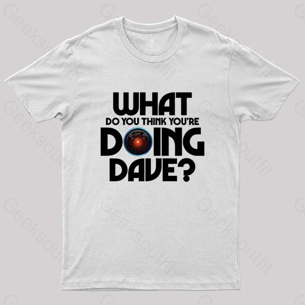 What Do You Think You¡¯re Doing Dave? T-Shirt White / S