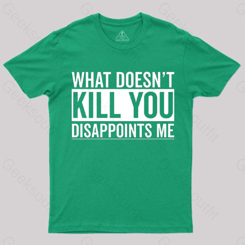 What Doesn’t Kill You Disappoints Me T-Shirt Green / S