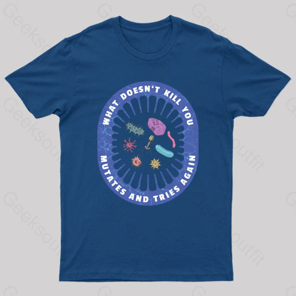 What Doesn’t Kill You Mutates And Tries Again Geek T-Shirt Navy / S