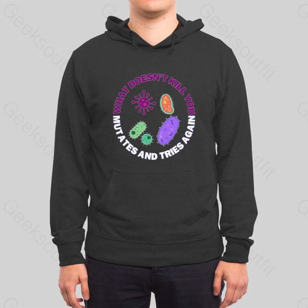What doesn't kill you mutates and tries again Hoodie - Geeksoutfit