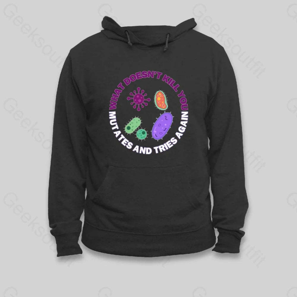 What doesn't kill you mutates and tries again Hoodie - Geeksoutfit