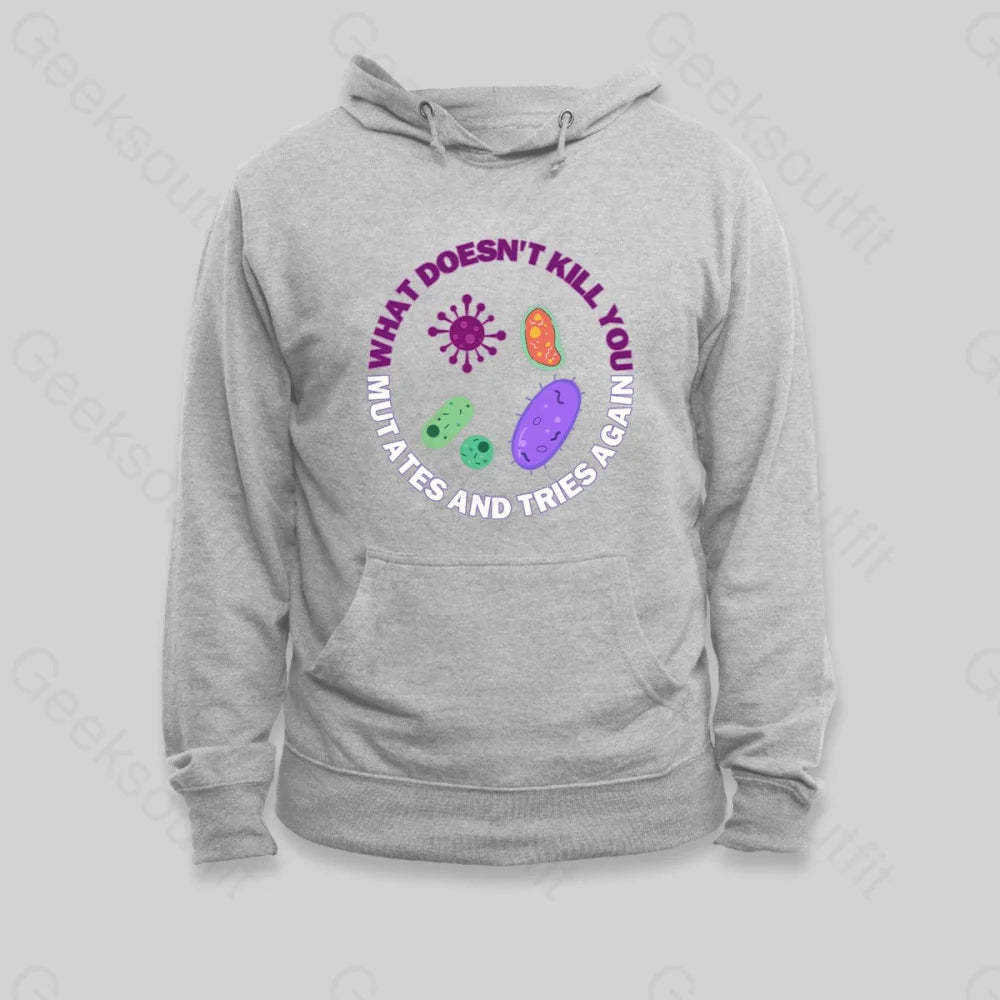 What doesn't kill you mutates and tries again Hoodie - Geeksoutfit