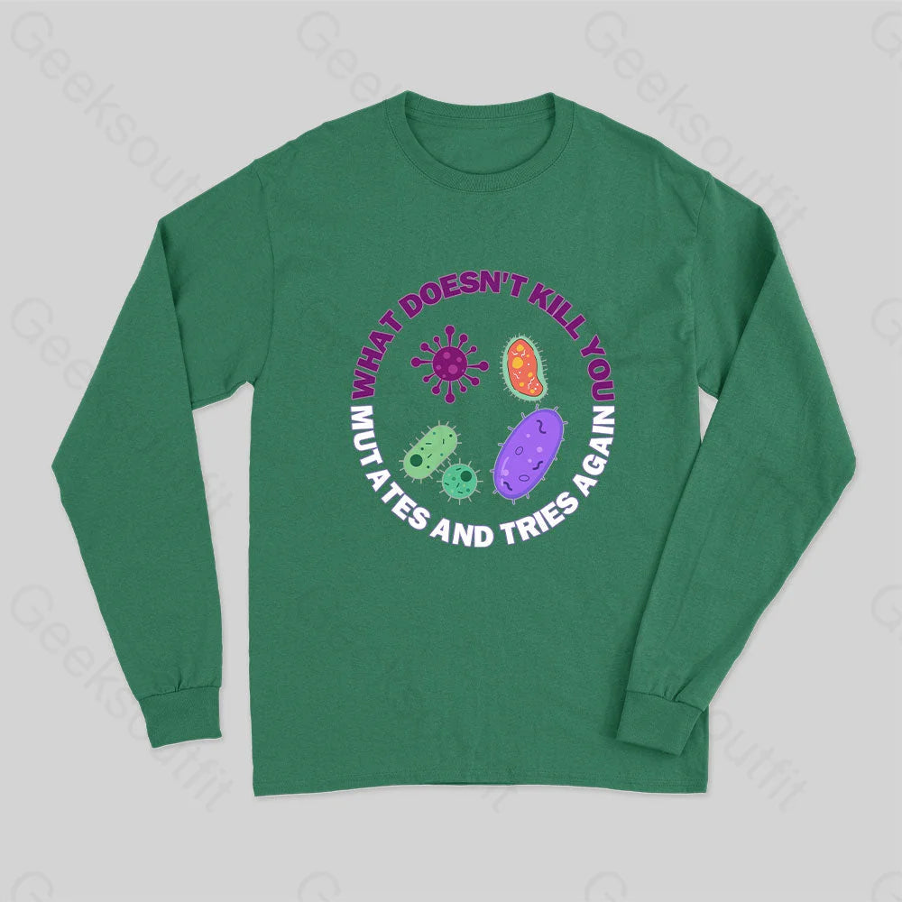 What Doesn?��t Kill You Mutates And Tries Again Science Long Sleeve T-Shirt Green / S