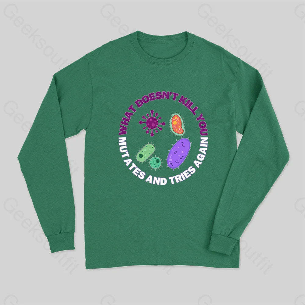 What Doesn?��t Kill You Mutates And Tries Again Science Long Sleeve T-Shirt Green / S