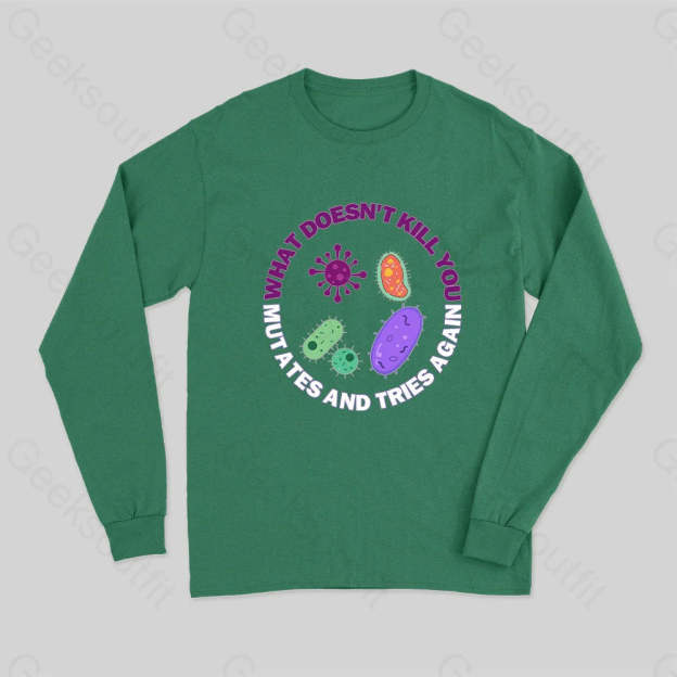 What Doesn?��t Kill You Mutates And Tries Again Science Long Sleeve T-Shirt Green / S