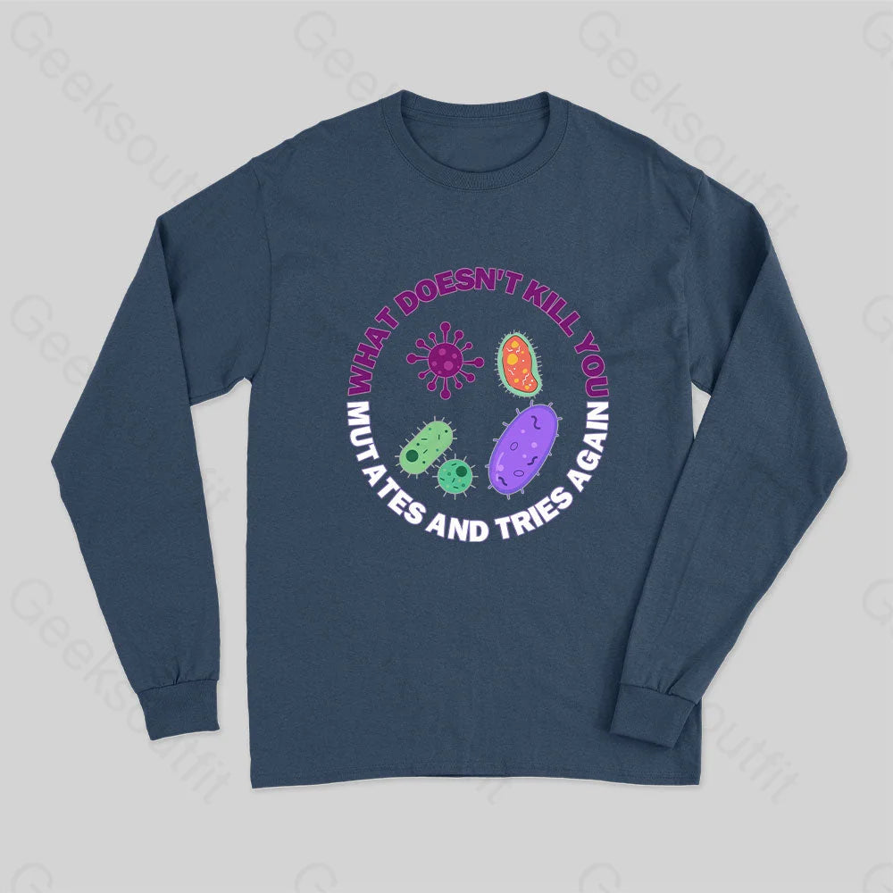 What Doesn¡¯t Kill You Mutates And Tries Again Science Long Sleeve T-Shirt Navy / S