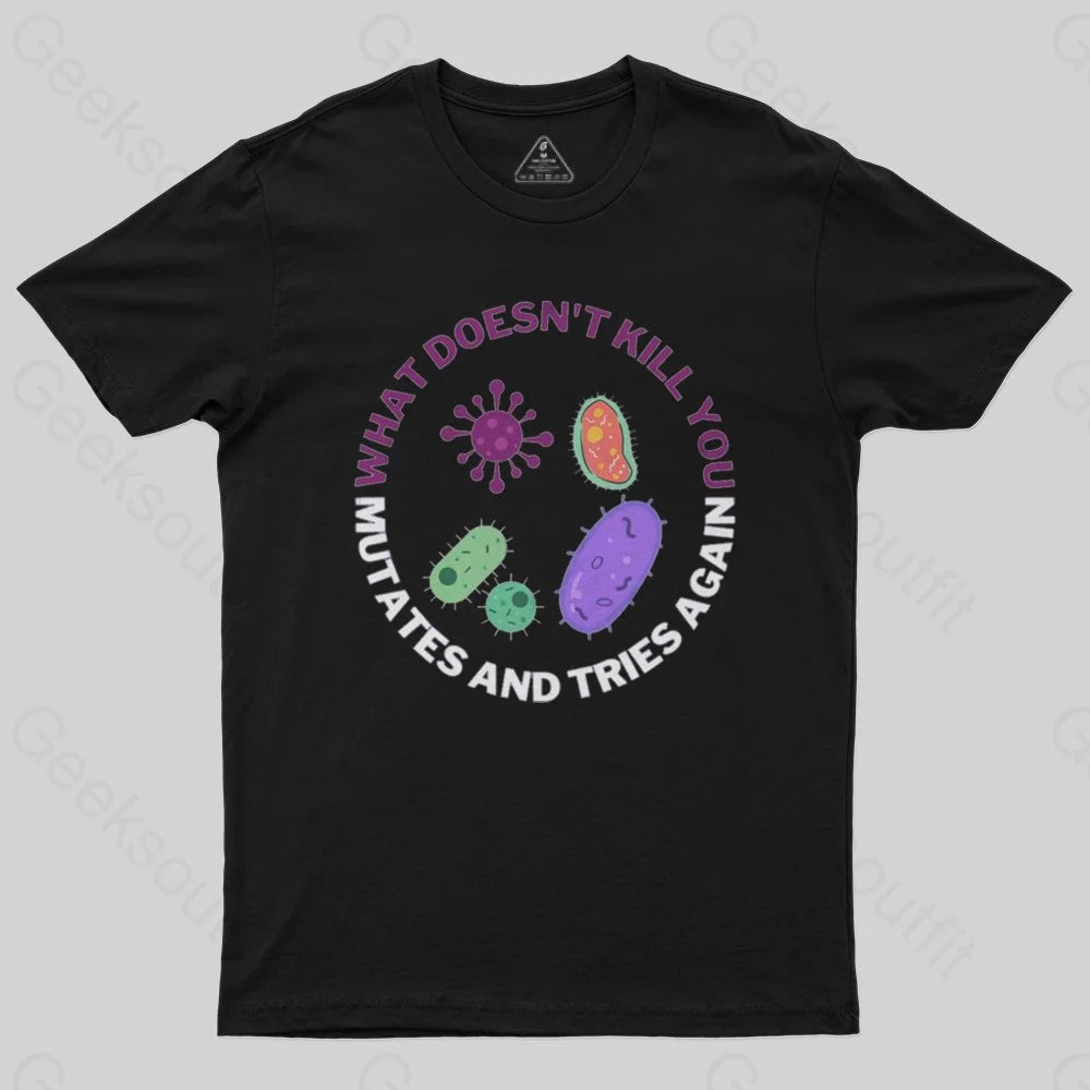 What doesn't kill you mutates and tries again T-Shirt - Geeksoutfit