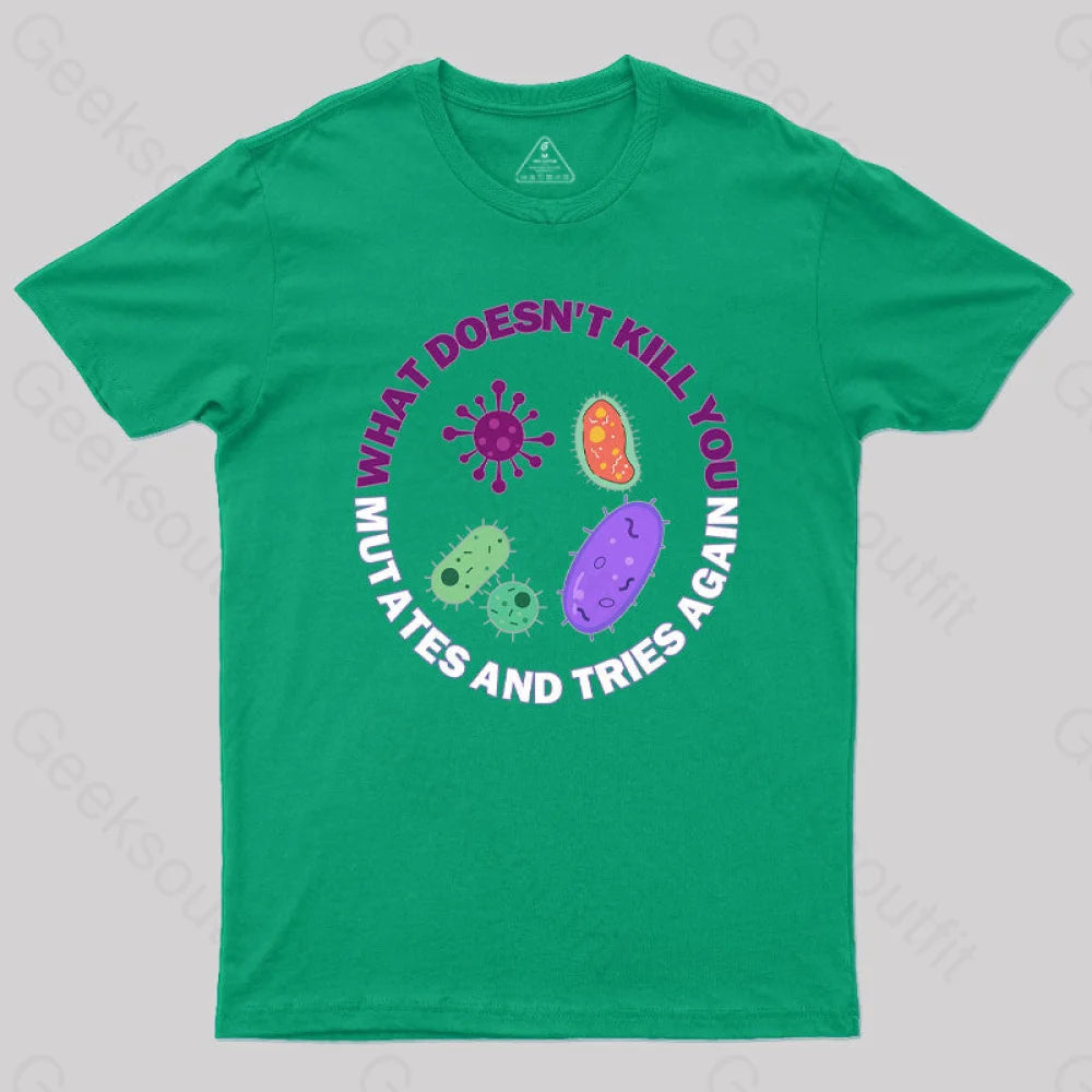 What Doesn¡¯t Kill You Mutates And Tries Again Science Nerd T-Shirt Green / S