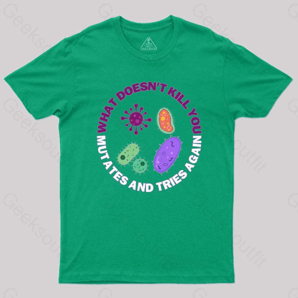 What Doesn¡¯t Kill You Mutates And Tries Again Science Nerd T-Shirt Green / S