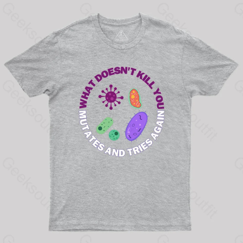 What Doesn¡¯t Kill You Mutates And Tries Again Science Nerd T-Shirt Grey / S