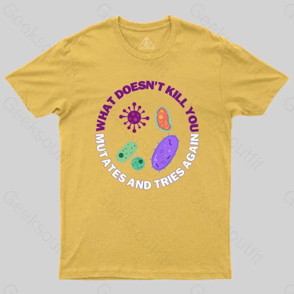 What Doesn¡¯t Kill You Mutates And Tries Again Science Nerd T-Shirt Yellow / S