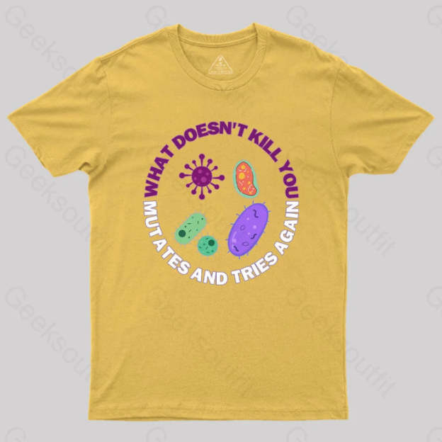 What Doesn¡¯t Kill You Mutates And Tries Again Science Nerd T-Shirt Yellow / S