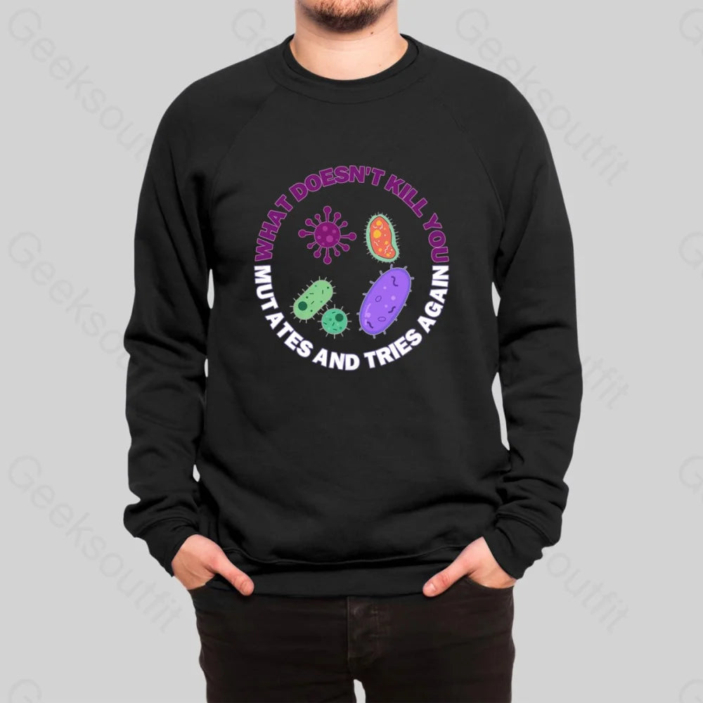 What doesn't kill you mutates and tries again Sweatshirt - Geeksoutfit