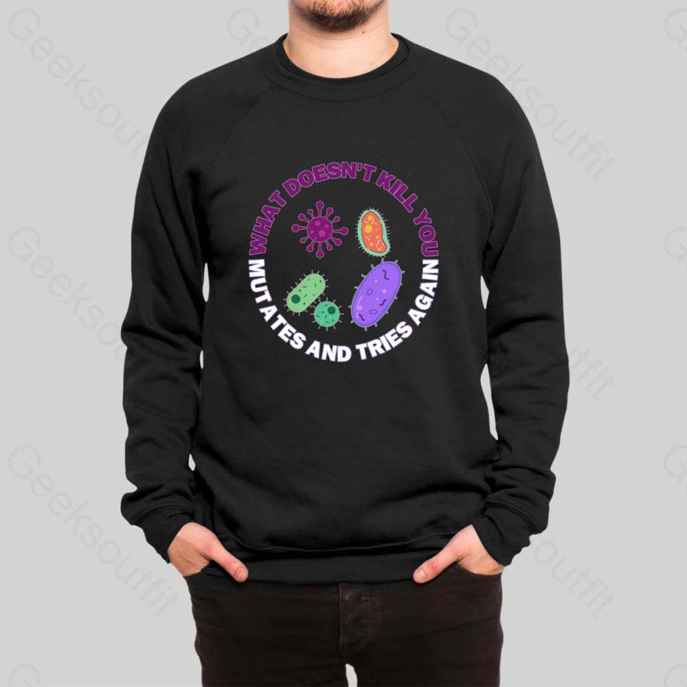 What doesn't kill you mutates and tries again Sweatshirt - Geeksoutfit