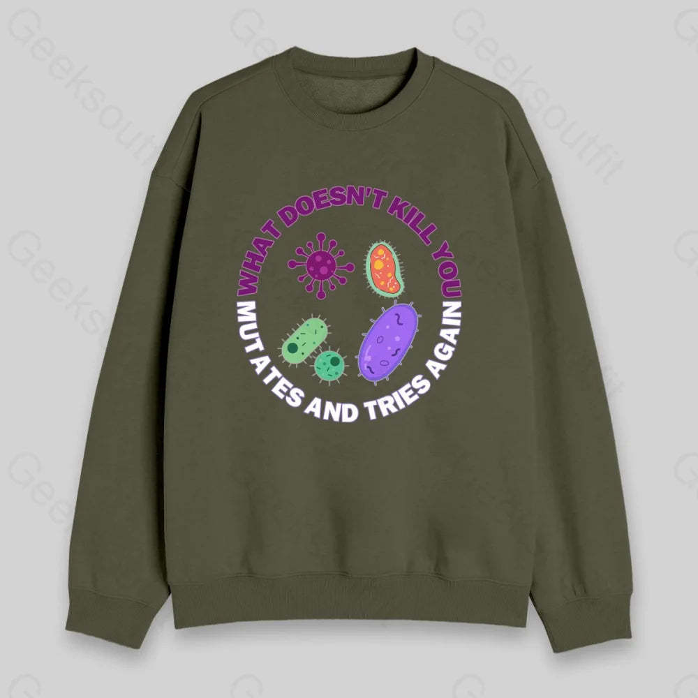What doesn't kill you mutates and tries again Sweatshirt - Geeksoutfit