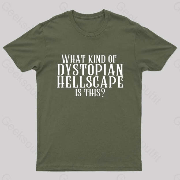 What Kind Of Dystopian Hellscape Is This Geek T-Shirt Army Green / S