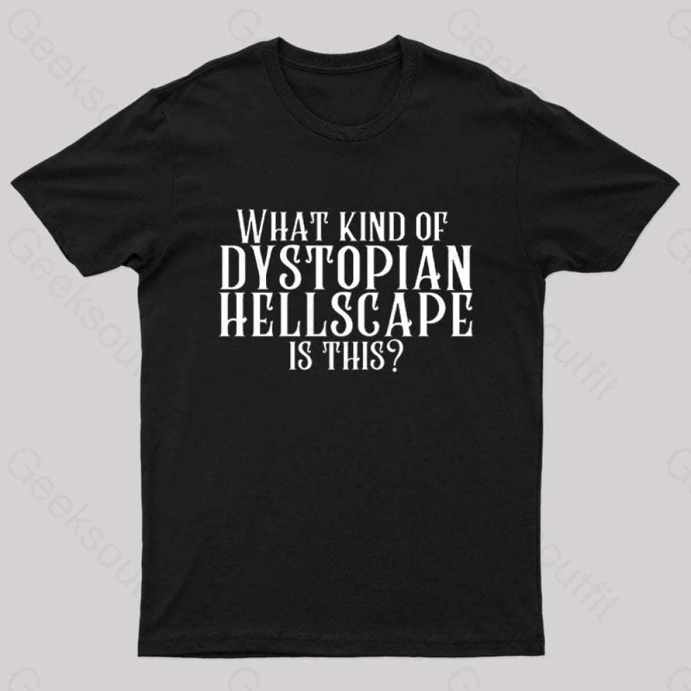 What Kind Of Dystopian Hellscape Is This Geek T-Shirt Black / S