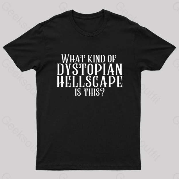 What Kind Of Dystopian Hellscape Is This Geek T-Shirt Black / S