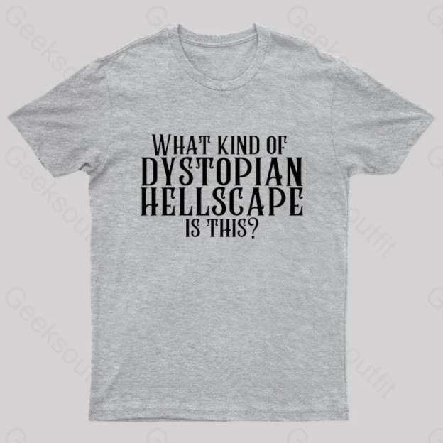What Kind Of Dystopian Hellscape Is This Geek T-Shirt Grey / S