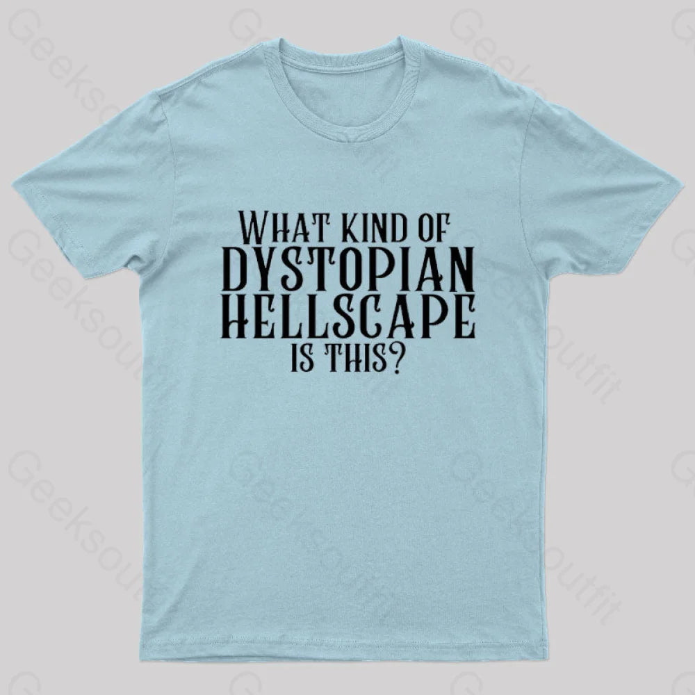 What Kind Of Dystopian Hellscape Is This Geek T-Shirt Light Blue / S